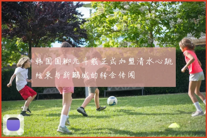 韩国国脚元斗载正式加盟清水心跳结束与新鹏城的转会传闻