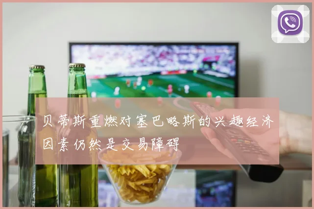 贝蒂斯重燃对塞巴略斯的兴趣经济因素仍然是交易障碍