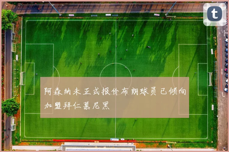阿森纳未正式报价布朗球员已倾向加盟拜仁慕尼黑